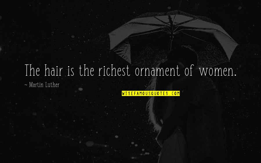 No Stylist Quotes By Martin Luther: The hair is the richest ornament of women. No Stylist Quotes By Martin Luther: The hair is the richest ornament of women.