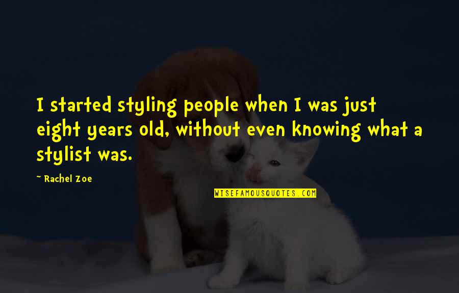 No Stylist Quotes By Rachel Zoe: I started styling people when I was just No Stylist Quotes By Rachel Zoe: I started styling people when I was just
