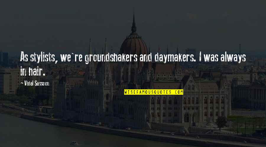 No Stylist Quotes By Vidal Sassoon: As stylists, we're groundshakers and daymakers. I was