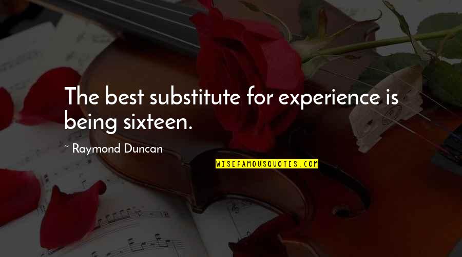 No Substitute For Experience Quotes By Raymond Duncan: The best substitute for experience is being sixteen. No Substitute For Experience Quotes By Raymond Duncan: The best substitute for experience is being sixteen.