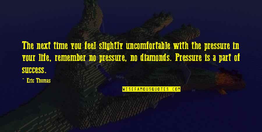 No Success In Life Quotes By Eric Thomas: The next time you feel slightly uncomfortable with