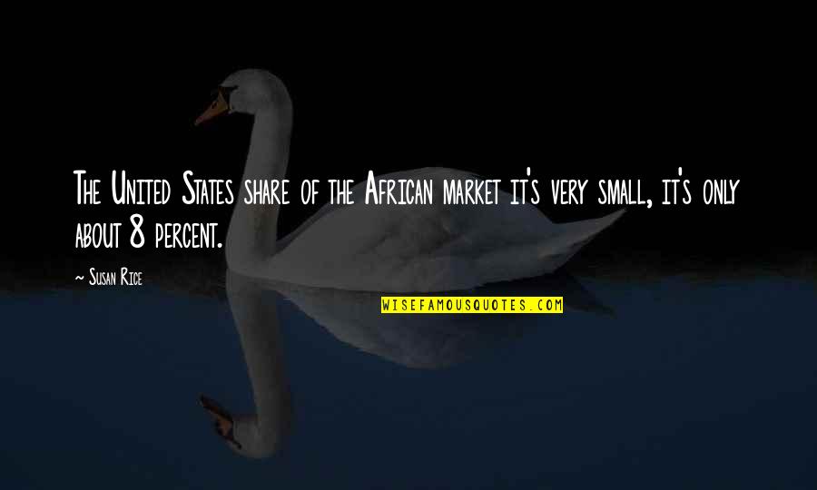 No Such Thing As A Perfect Man Quotes By Susan Rice: The United States share of the African market