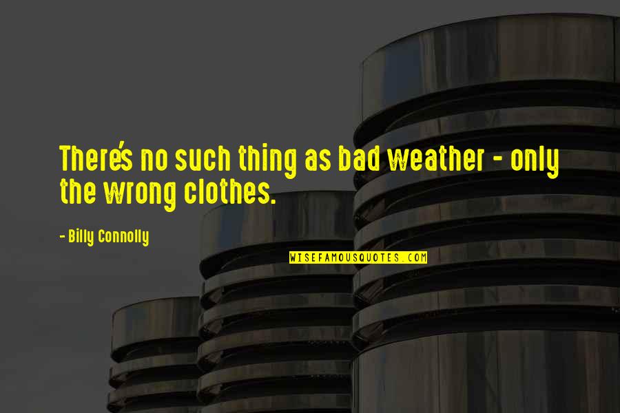 No Such Thing As Bad Weather Quotes By Billy Connolly: There's no such thing as bad weather -