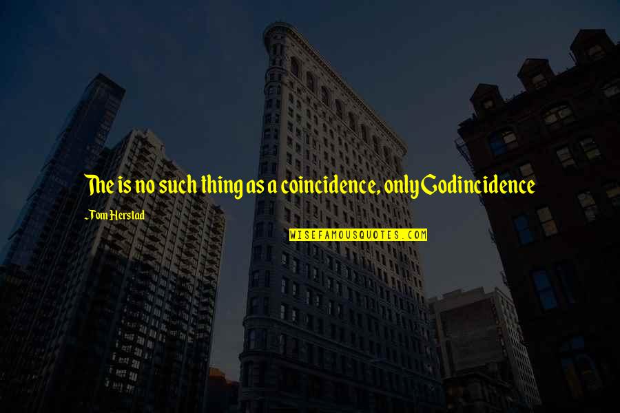 No Such Thing As Coincidence Quotes By Tom Herstad: The is no such thing as a coincidence,