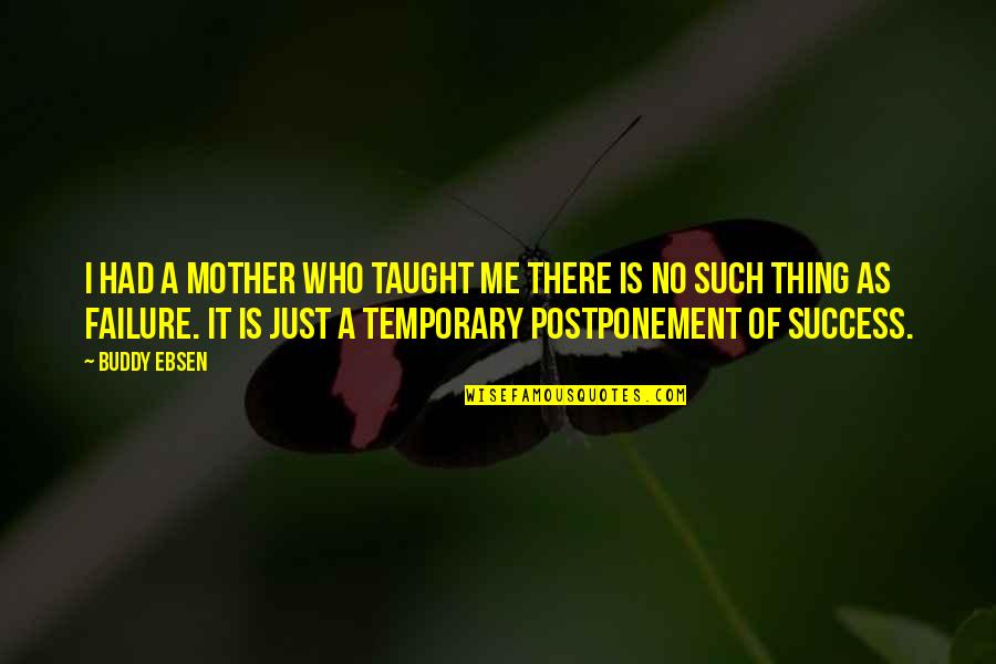 No Such Thing As Failure Quotes By Buddy Ebsen: I had a mother who taught me there
