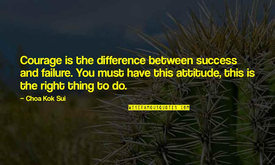 No Such Thing As Failure Quotes By Choa Kok Sui: Courage is the difference between success and failure.