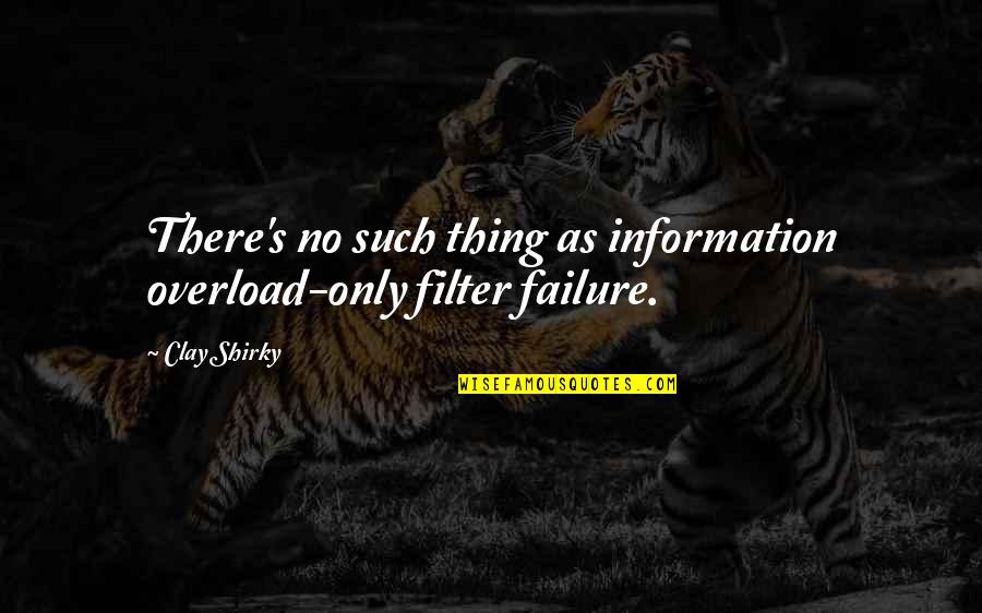 No Such Thing As Failure Quotes By Clay Shirky: There's no such thing as information overload-only filter