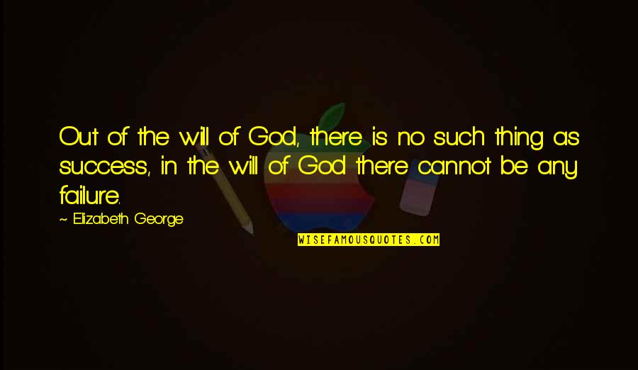 No Such Thing As Failure Quotes By Elizabeth George: Out of the will of God, there is