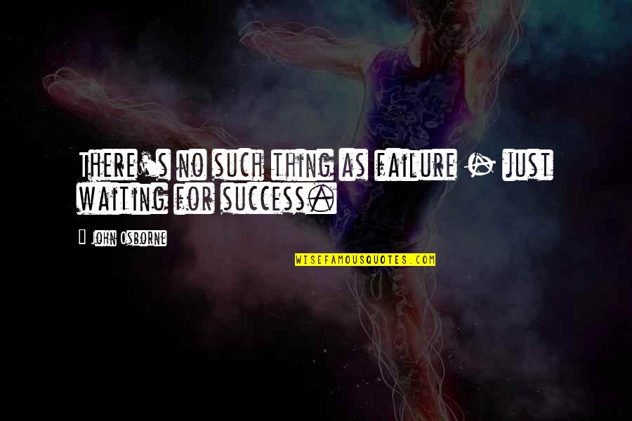 No Such Thing As Failure Quotes By John Osborne: There's no such thing as failure - just