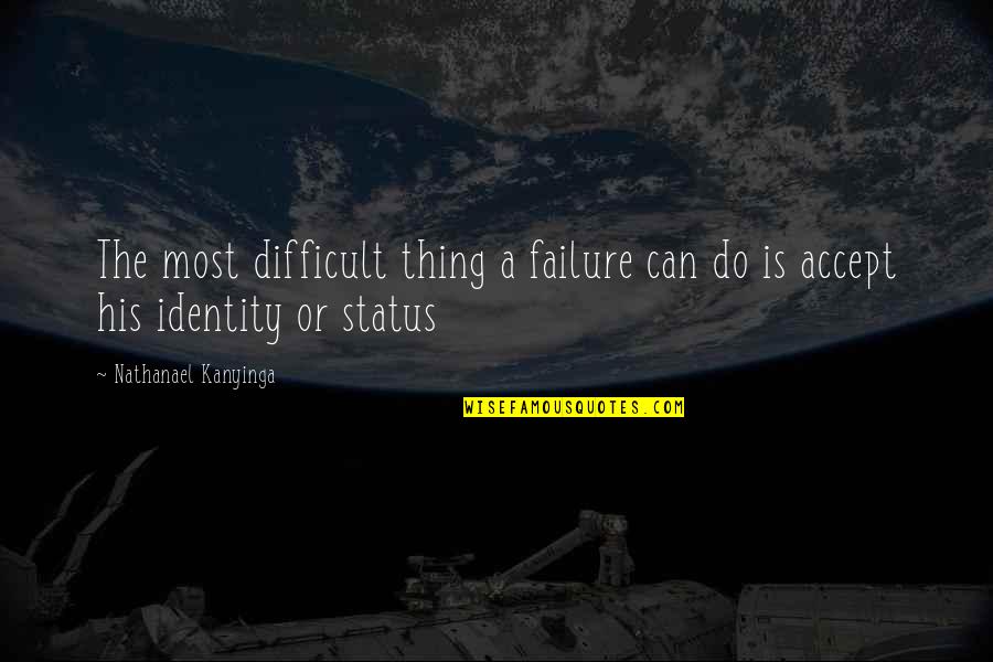 No Such Thing As Failure Quotes By Nathanael Kanyinga: The most difficult thing a failure can do