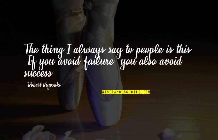 No Such Thing As Failure Quotes By Robert Kiyosaki: The thing I always say to people is