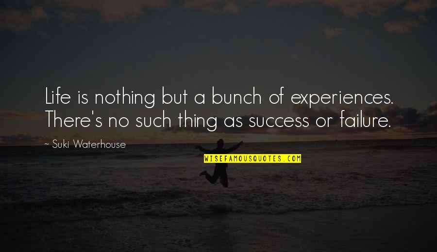 No Such Thing As Failure Quotes By Suki Waterhouse: Life is nothing but a bunch of experiences.