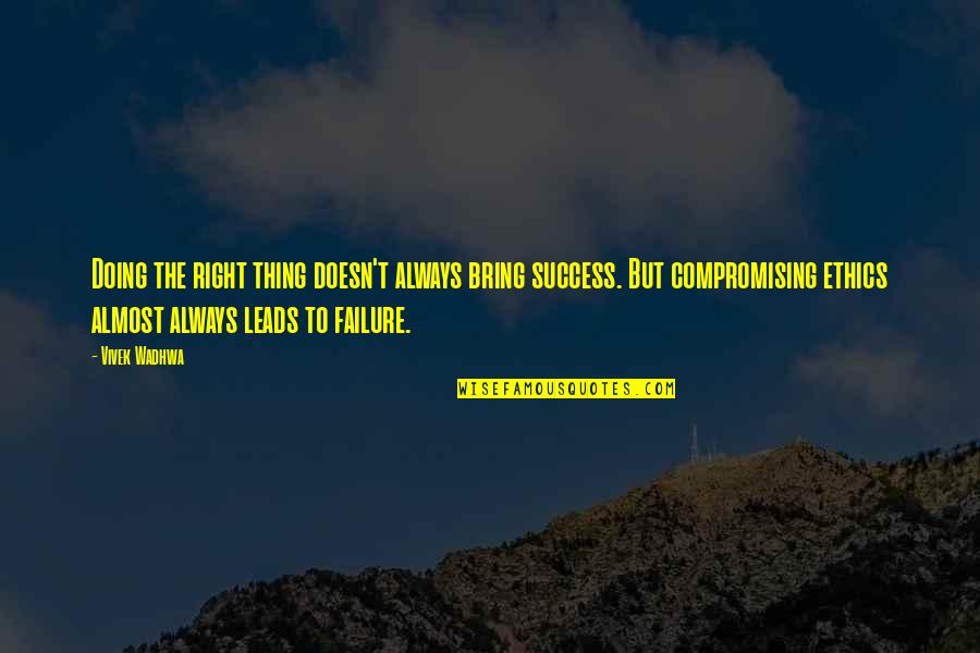 No Such Thing As Failure Quotes By Vivek Wadhwa: Doing the right thing doesn't always bring success.