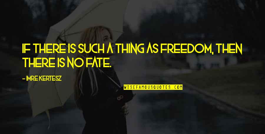 No Such Thing As Fate Quotes By Imre Kertesz: If there is such a thing as freedom,