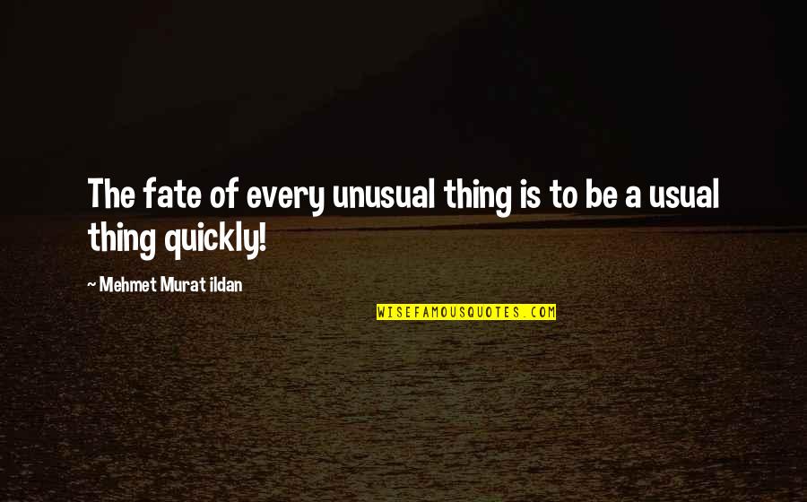 No Such Thing As Fate Quotes By Mehmet Murat Ildan: The fate of every unusual thing is to