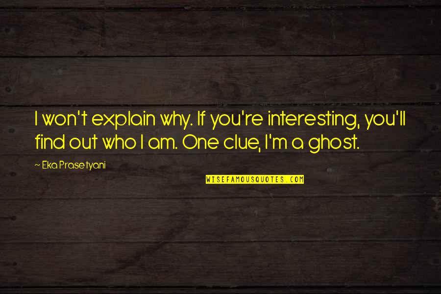 No Such Thing As Goodbye Quotes By Eka Prasetyani: I won't explain why. If you're interesting, you'll