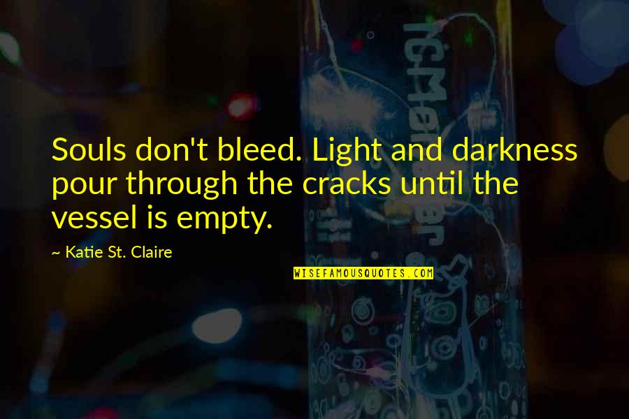 No Such Thing As Goodbye Quotes By Katie St. Claire: Souls don't bleed. Light and darkness pour through