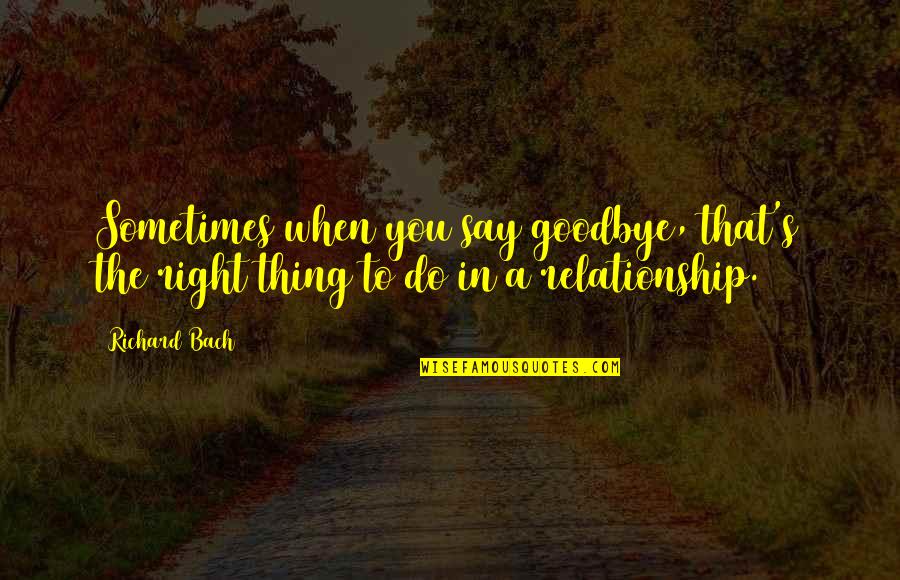 No Such Thing As Goodbye Quotes By Richard Bach: Sometimes when you say goodbye, that's the right