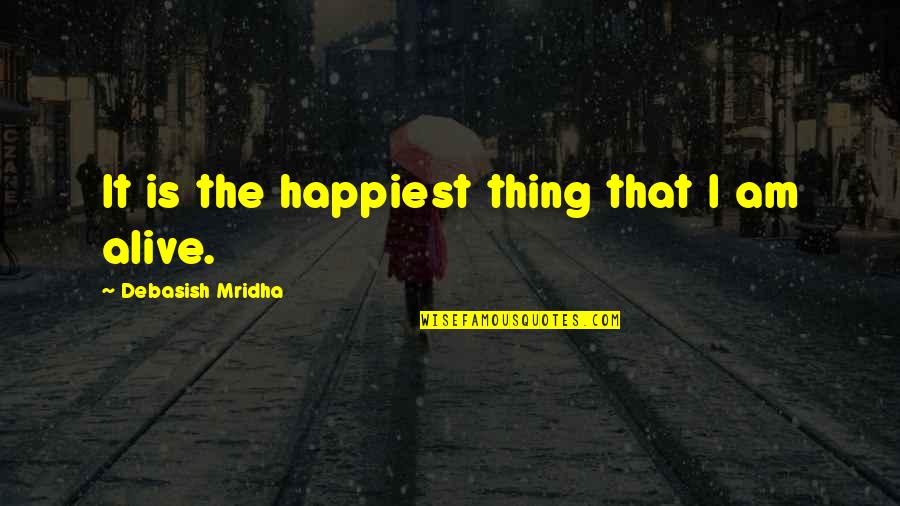 No Such Thing As Happiness Quotes By Debasish Mridha: It is the happiest thing that I am