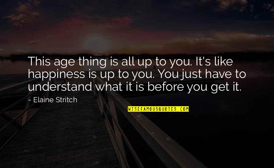 No Such Thing As Happiness Quotes By Elaine Stritch: This age thing is all up to you.