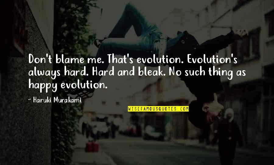 No Such Thing As Happiness Quotes By Haruki Murakami: Don't blame me. That's evolution. Evolution's always hard.