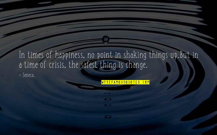 No Such Thing As Happiness Quotes By Seneca.: In times of happiness, no point in shaking