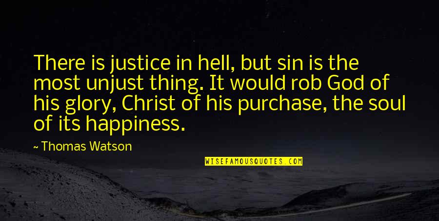 No Such Thing As Happiness Quotes By Thomas Watson: There is justice in hell, but sin is