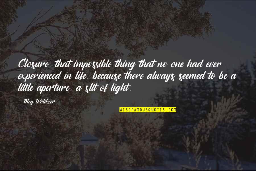 No Such Thing As Impossible Quotes By Meg Wolitzer: Closure, that impossible thing that no one had