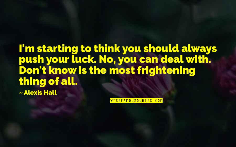 No Such Thing As Luck Quotes By Alexis Hall: I'm starting to think you should always push