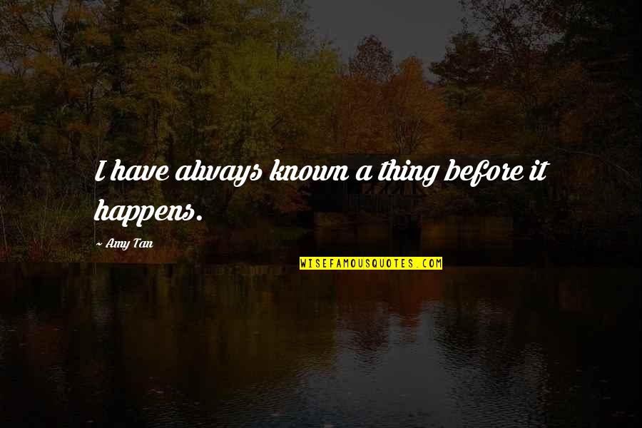 No Such Thing As Luck Quotes By Amy Tan: I have always known a thing before it