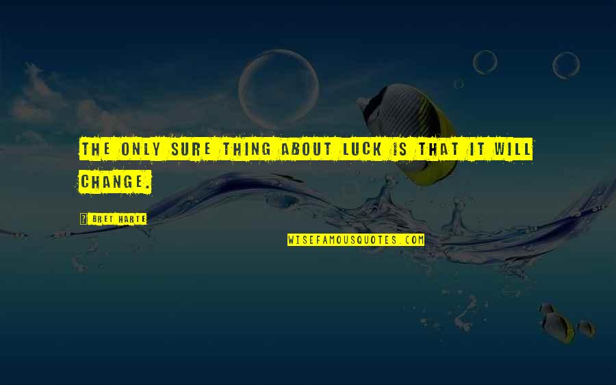 No Such Thing As Luck Quotes By Bret Harte: The only sure thing about luck is that