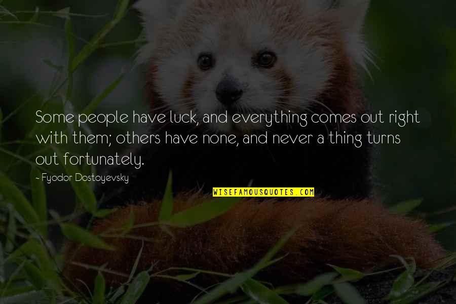 No Such Thing As Luck Quotes By Fyodor Dostoyevsky: Some people have luck, and everything comes out