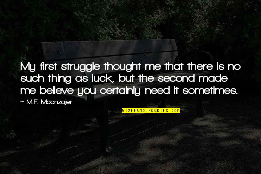 No Such Thing As Luck Quotes By M.F. Moonzajer: My first struggle thought me that there is