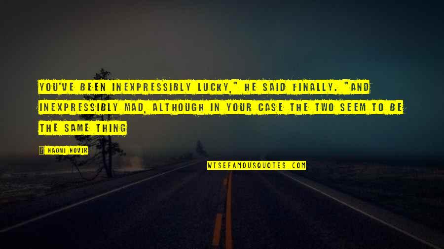 No Such Thing As Luck Quotes By Naomi Novik: You've been inexpressibly lucky," he said finally. "And