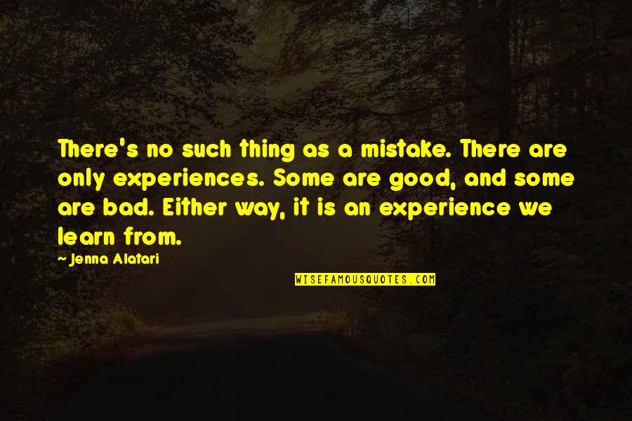 No Such Thing As Mistakes Quotes By Jenna Alatari: There's no such thing as a mistake. There