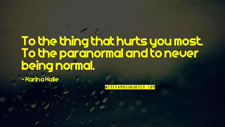 No Such Thing As Normal Quotes By Karina Halle: To the thing that hurts you most. To