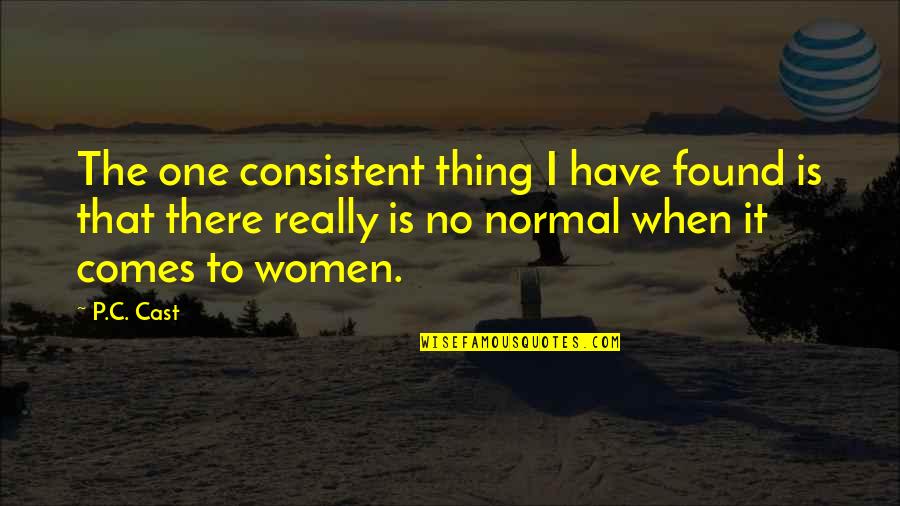 No Such Thing As Normal Quotes By P.C. Cast: The one consistent thing I have found is