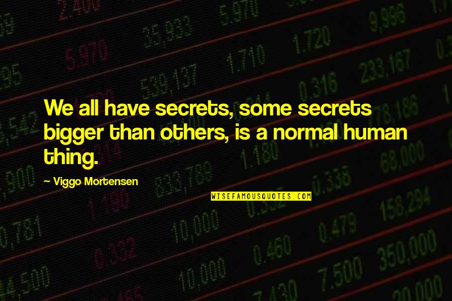 No Such Thing As Normal Quotes By Viggo Mortensen: We all have secrets, some secrets bigger than