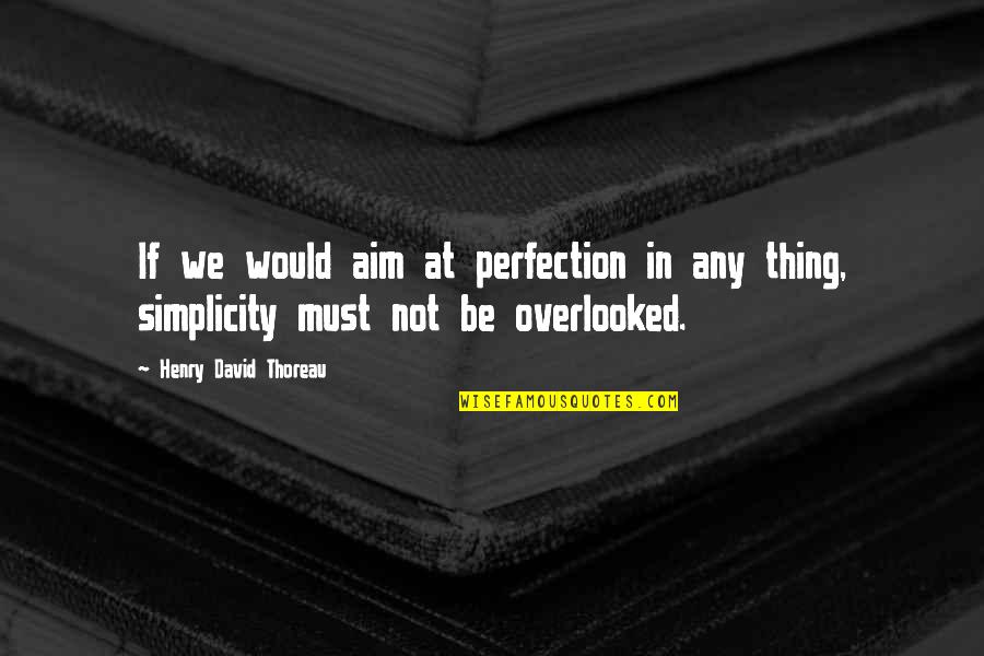 No Such Thing As Perfection Quotes By Henry David Thoreau: If we would aim at perfection in any