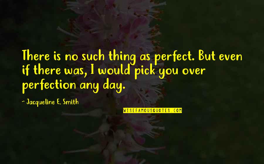 No Such Thing As Perfection Quotes By Jacqueline E. Smith: There is no such thing as perfect. But