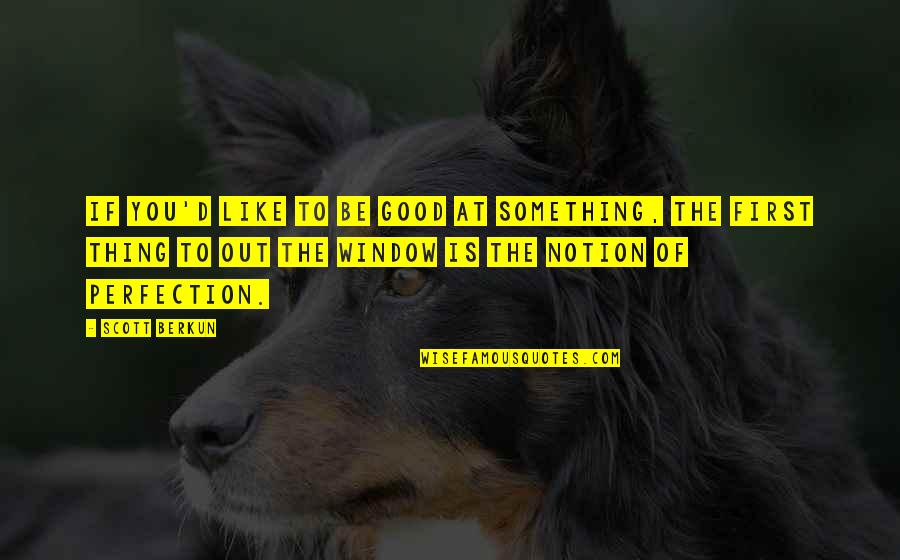 No Such Thing As Perfection Quotes By Scott Berkun: If you'd like to be good at something,