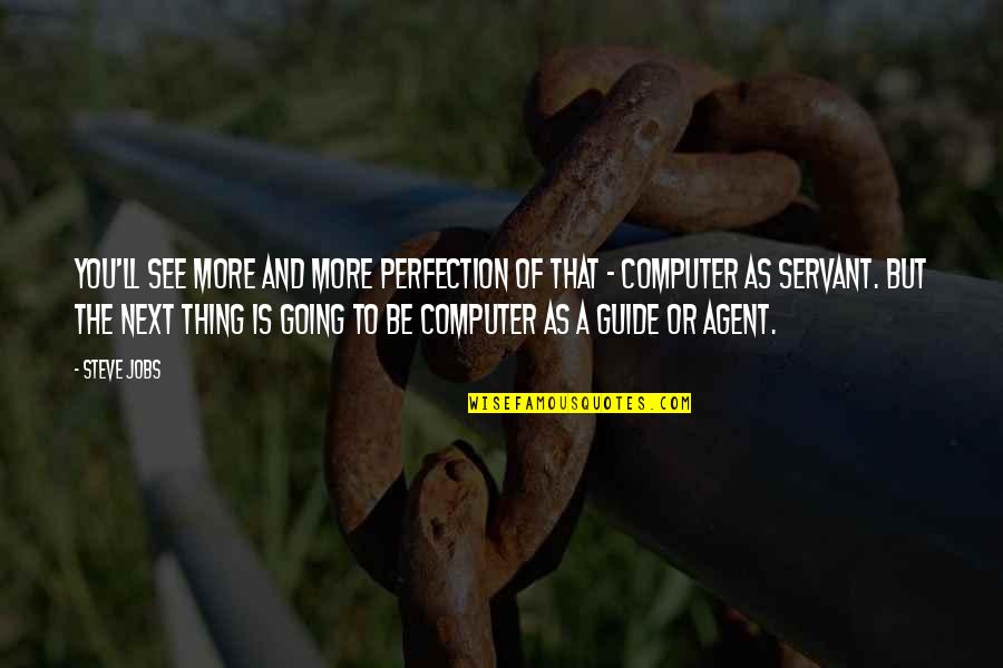No Such Thing As Perfection Quotes By Steve Jobs: You'll see more and more perfection of that