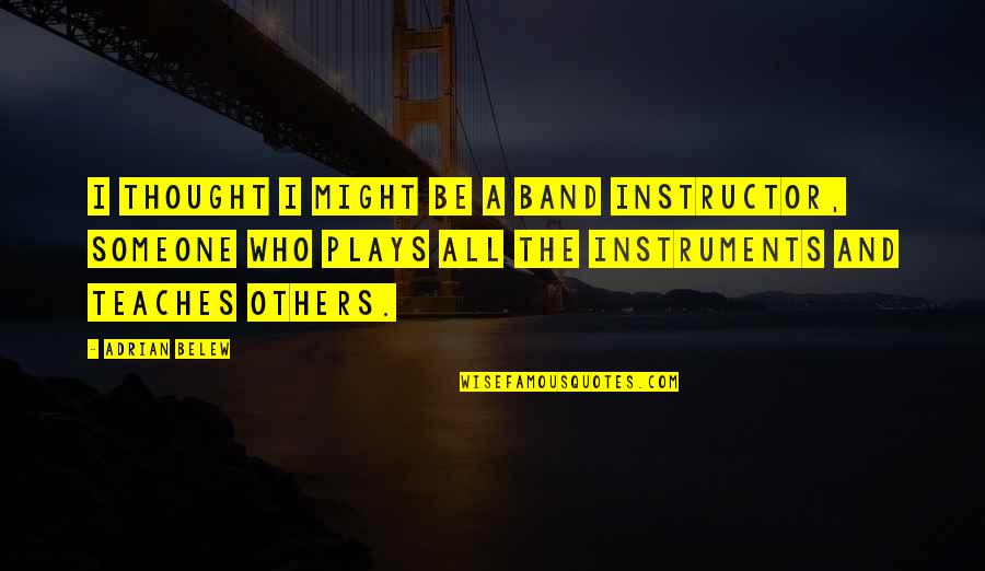 No Such Thing As Soulmate Quotes By Adrian Belew: I thought I might be a band instructor, No Such Thing As Soulmate Quotes By Adrian Belew: I thought I might be a band instructor,