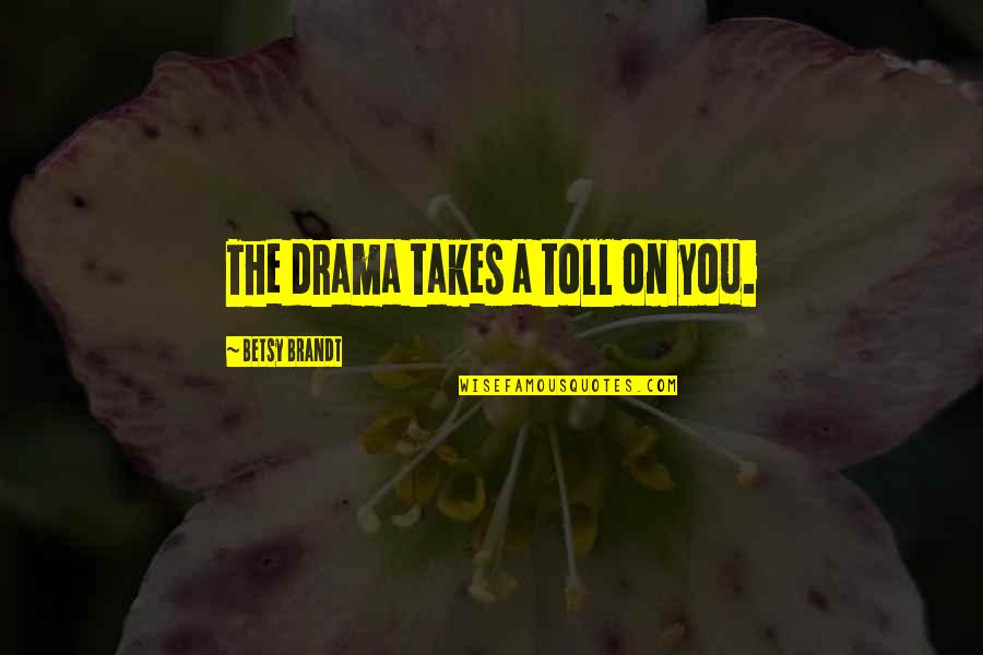 No Such Thing As Soulmate Quotes By Betsy Brandt: The drama takes a toll on you. No Such Thing As Soulmate Quotes By Betsy Brandt: The drama takes a toll on you.