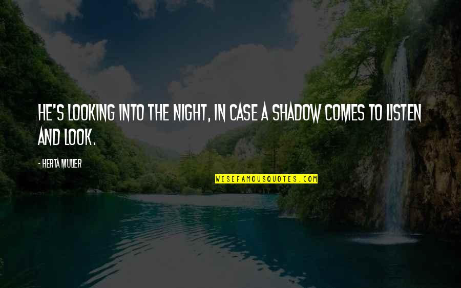 No Such Thing As Soulmate Quotes By Herta Muller: He's looking into the night, in case a