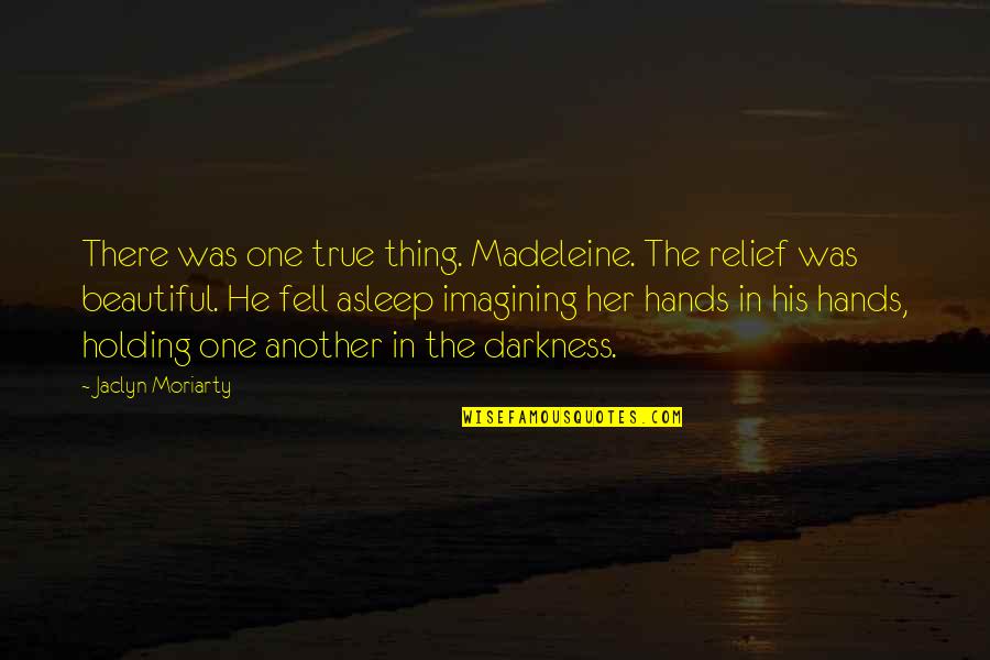 No Such Thing As True Love Quotes By Jaclyn Moriarty: There was one true thing. Madeleine. The relief