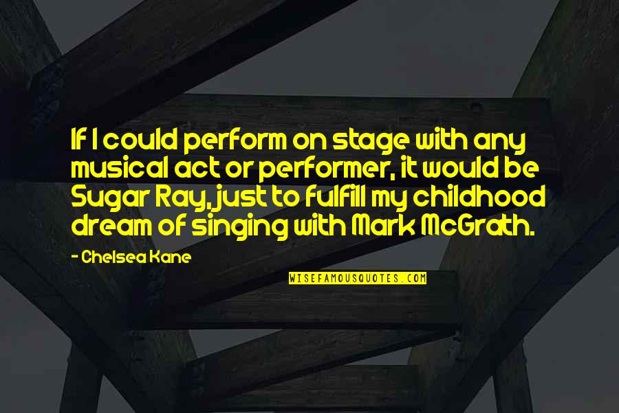 No Sugar Act 1 Quotes By Chelsea Kane: If I could perform on stage with any