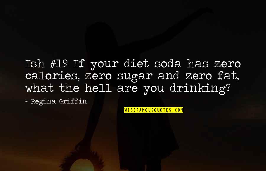 No Sugar Diet Quotes By Regina Griffin: Ish #19 If your diet soda has zero No Sugar Diet Quotes By Regina Griffin: Ish #19 If your diet soda has zero