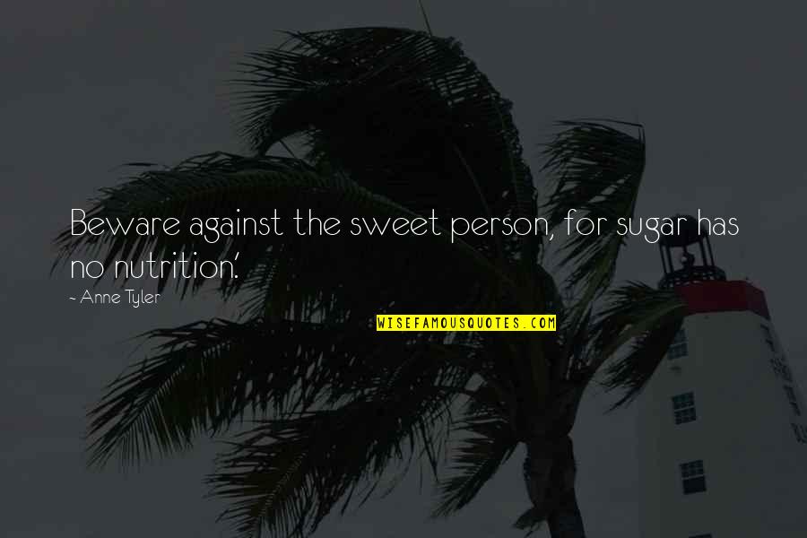 No Sugar Quotes By Anne Tyler: Beware against the sweet person, for sugar has