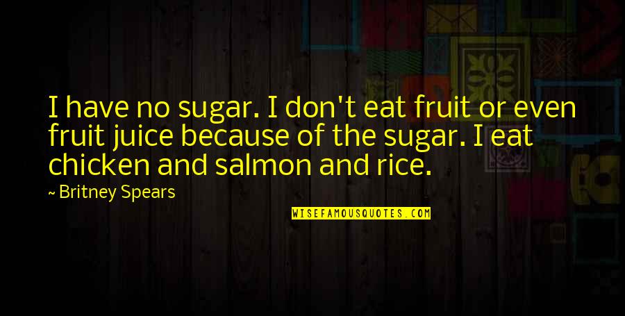 No Sugar Quotes By Britney Spears: I have no sugar. I don't eat fruit